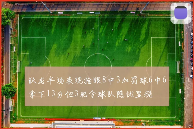 狄龙半场表现抢眼8中3加罚球6中6拿下13分但3犯令球队隐忧显现